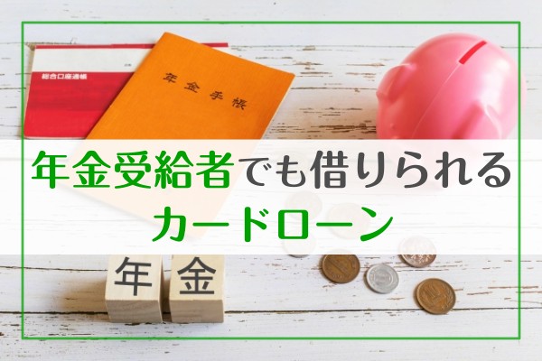 年金受給者でも借りられるカードローン